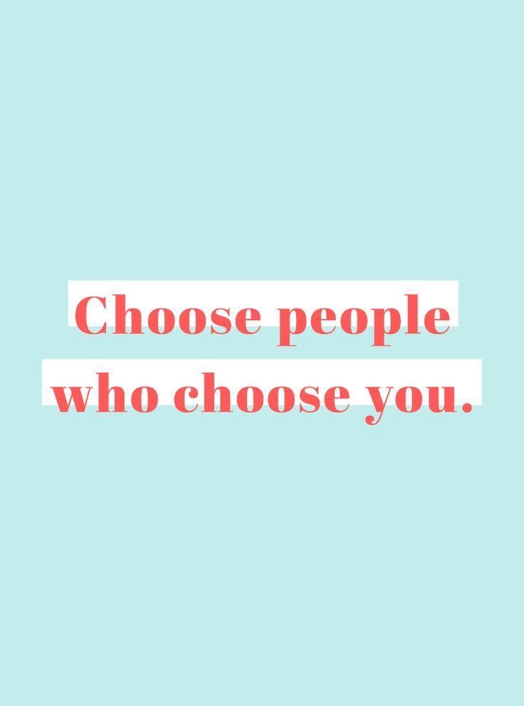 Choose People Who Choose You …
