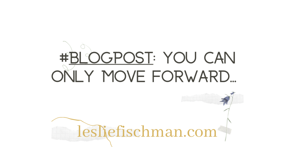 You Can Only Move Forward …