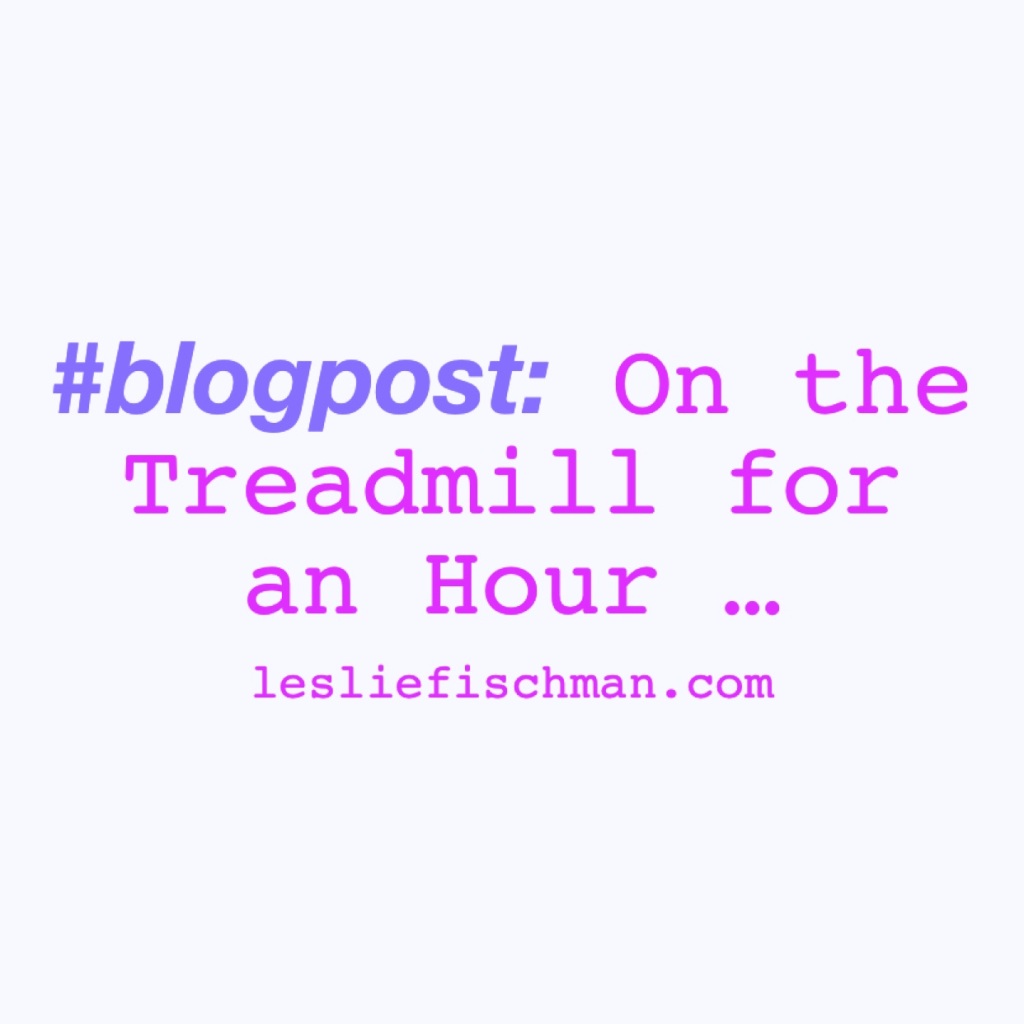 On Treadmill for an Hour …