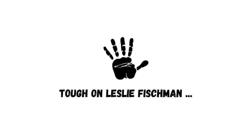 Tough on Leslie Fischman …