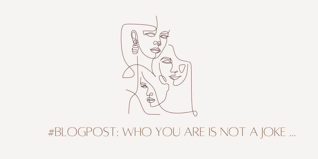 Who You Are is Not a Joke …