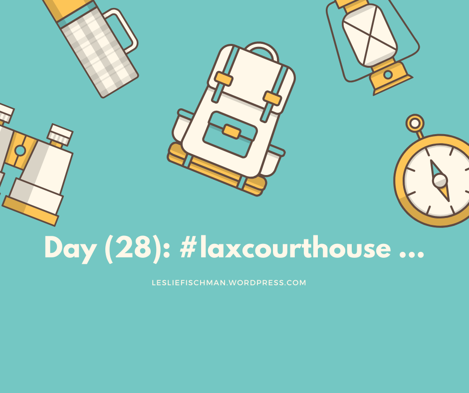 (Day 28): #laxcourthouse [Whats Coming From You …]