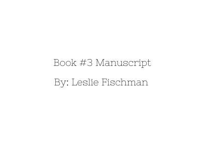 Book #3 Manuscript by Leslie Fischman