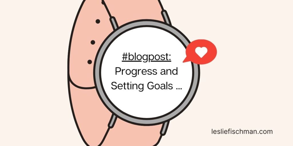 Progress and Setting Goals …