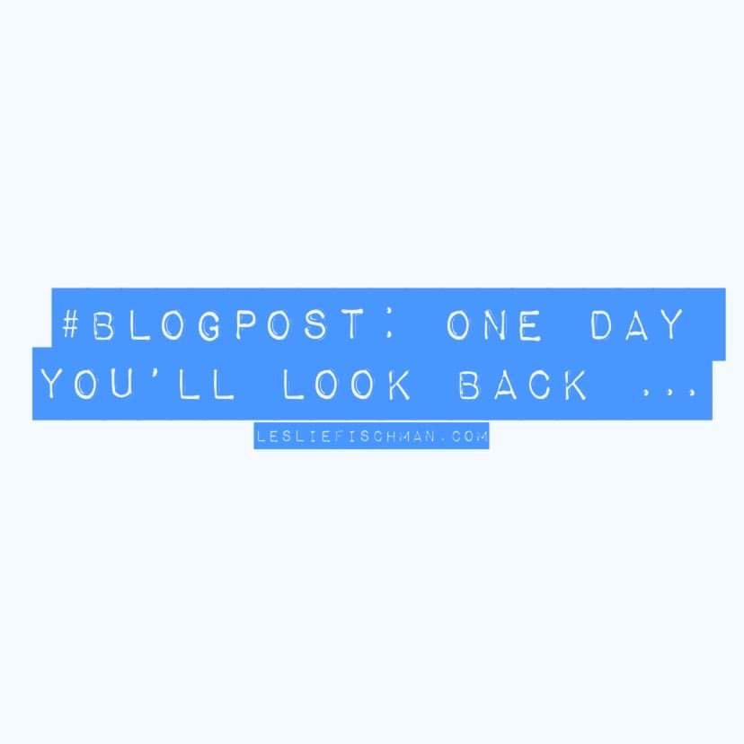 One Day You’ll Look Back …