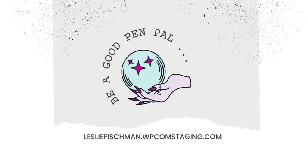 Be a Good Pen Pal …