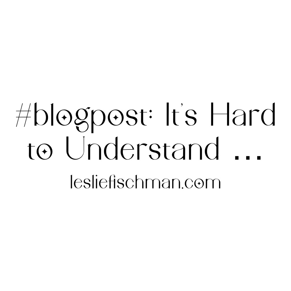 It’s Hard to Understand …