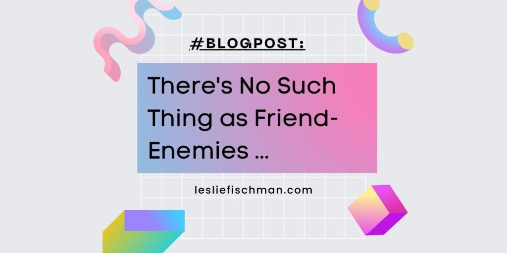 Theres No Such Thing as Friend-Enemies …