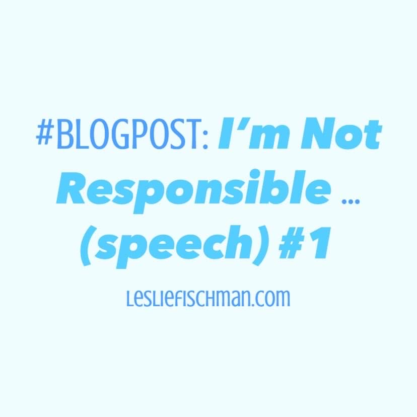 I’m Not Responsible … (speech) #1