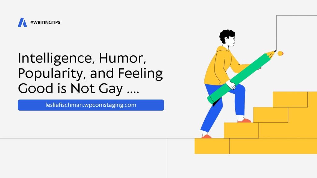 Intelligence, Demeanor, Humor, Popularity, and Feeling Good is Not Gay ….
