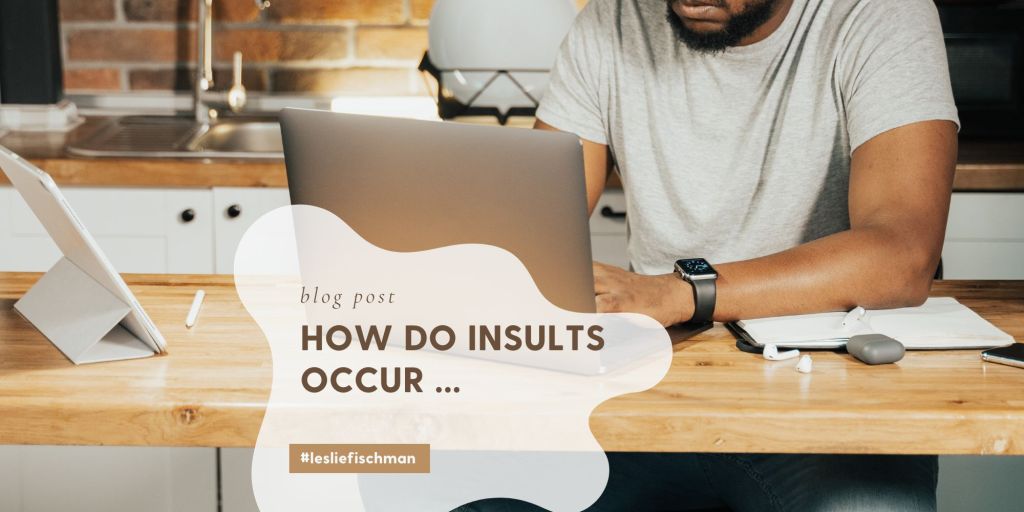How Do Insults Occur? …