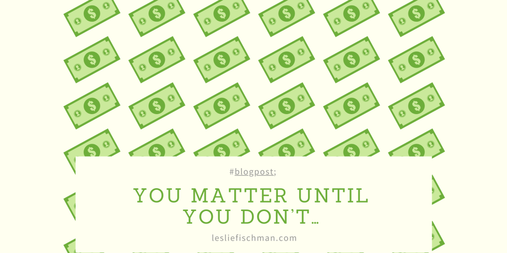 You Matter Until You Don’t …