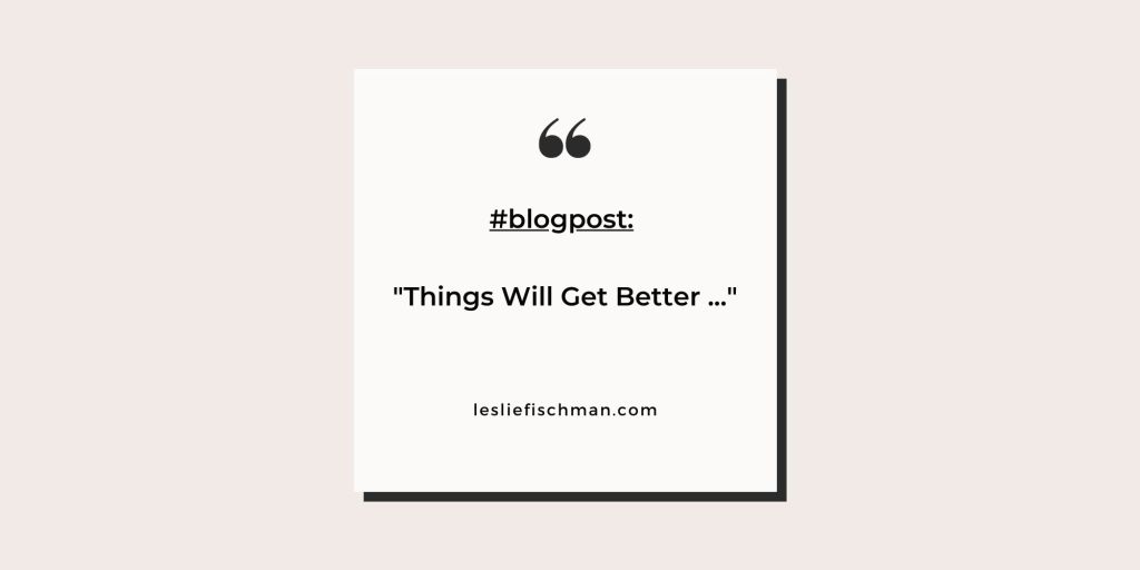 “Things Will Get Better” …